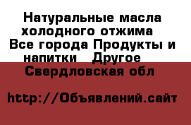 Натуральные масла холодного отжима - Все города Продукты и напитки » Другое   . Свердловская обл.